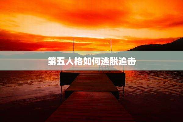 第五人格如何逃脱追击