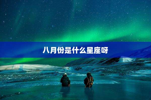 八月份是什么星座呀