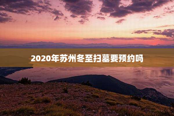 2020年苏州冬至扫墓要预约吗