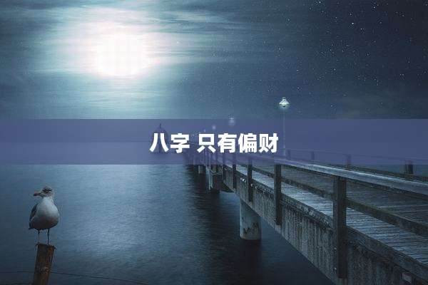八字 只有偏财