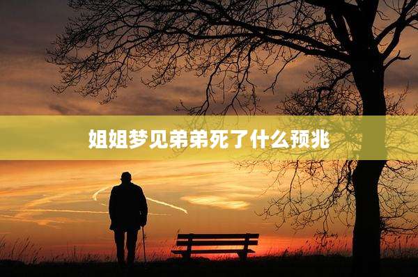 姐姐梦见弟弟死了什么预兆
