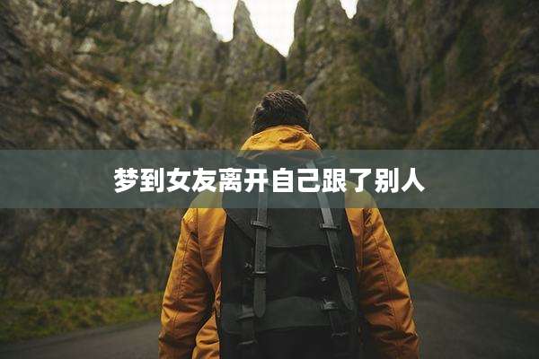 梦到女友离开自己跟了别人