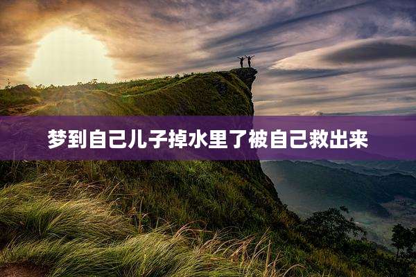 梦到自己儿子掉水里了被自己救出来