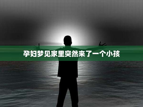 孕妇梦见家里突然来了一个小孩