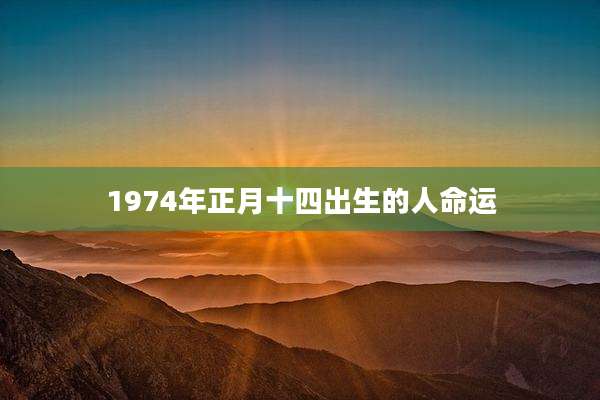 1974年正月十四出生的人命运