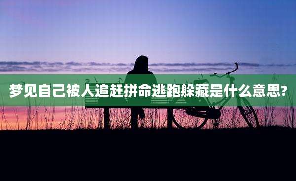 梦见自己被人追赶拼命逃跑躲藏是什么意思?
