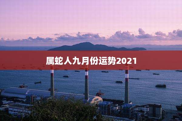属蛇人九月份运势2021