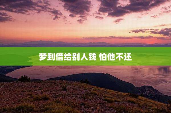 梦到借给别人钱 怕他不还