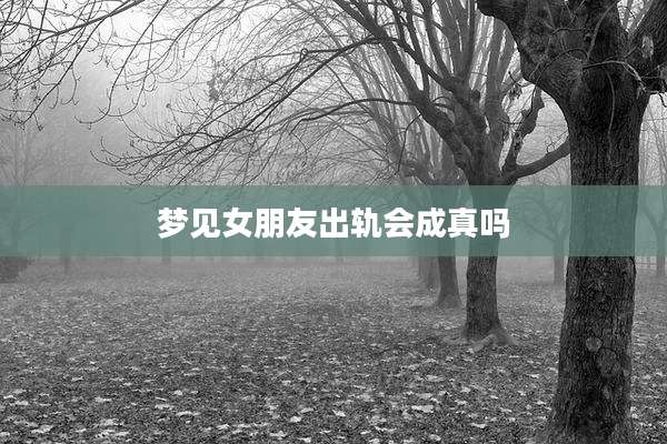 梦见女朋友出轨会成真吗
