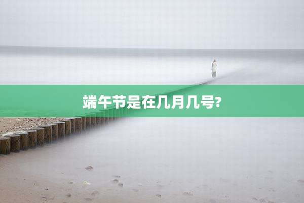端午节是在几月几号?