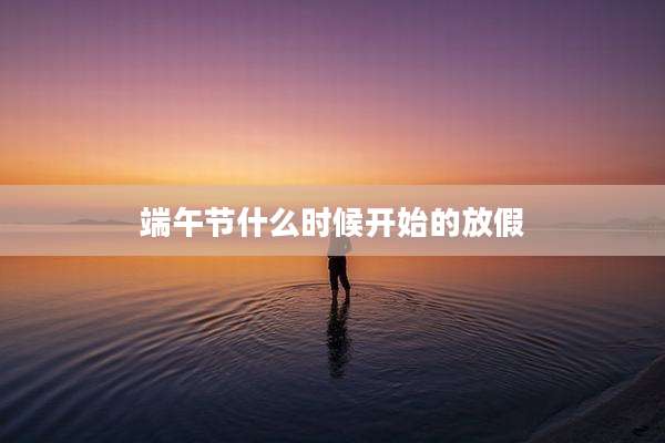 端午节什么时候开始的放假