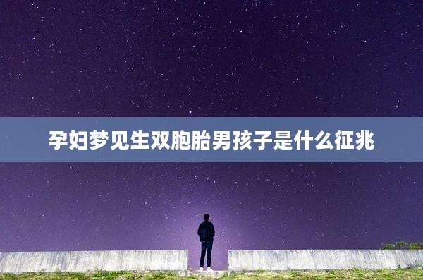 孕妇梦见生双胞胎男孩子是什么征兆