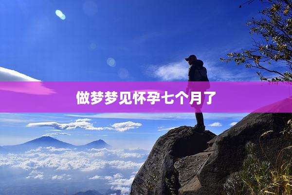做梦梦见怀孕七个月了