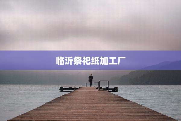 临沂祭祀纸加工厂