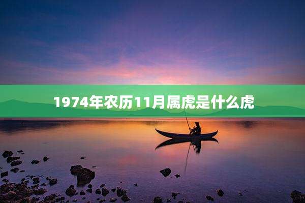 1974年农历11月属虎是什么虎