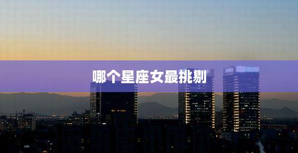 哪个星座女最挑剔