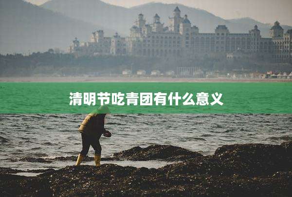 清明节吃青团有什么意义