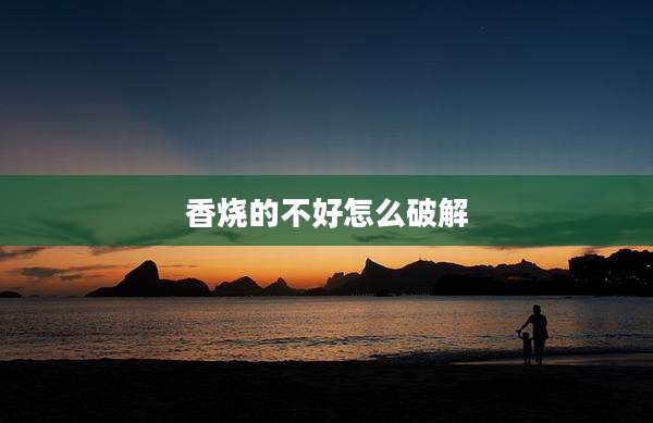 香烧的不好怎么破解