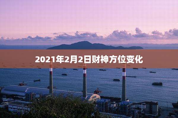 2021年2月2日财神方位变化