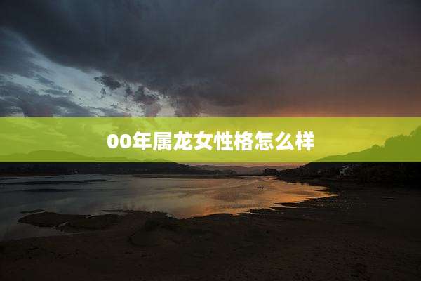 00年属龙女性格怎么样