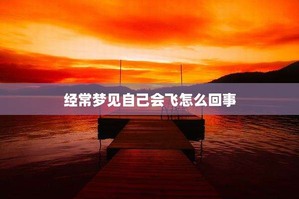 经常梦见自己会飞怎么回事