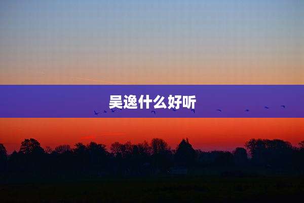 吴逸什么好听