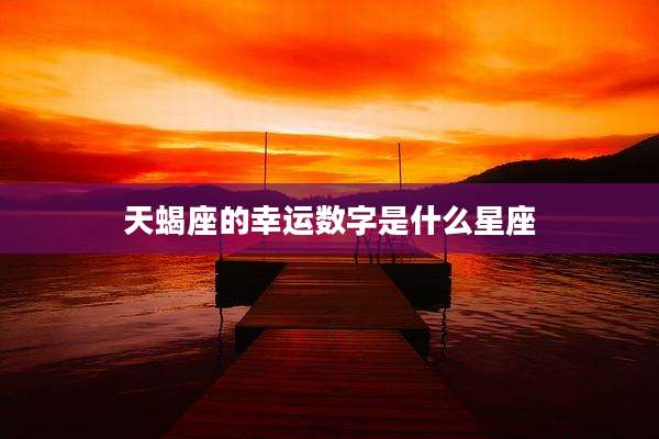 天蝎座的幸运数字是什么星座