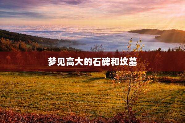 梦见高大的石碑和坟墓