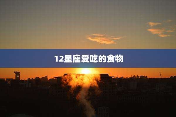 12星座爱吃的食物