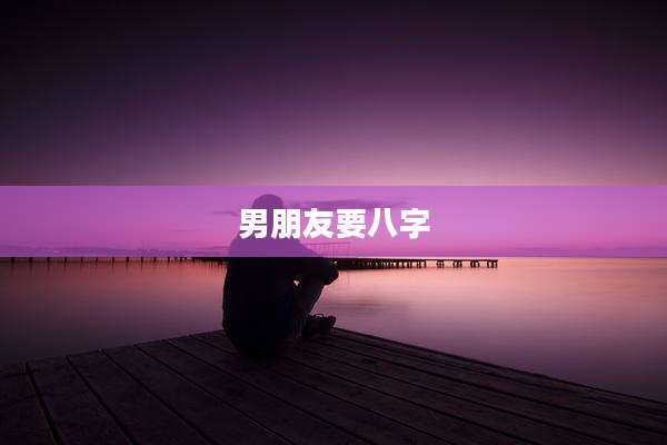 男朋友要八字