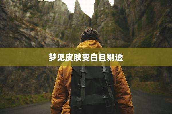 梦见皮肤变白且剔透