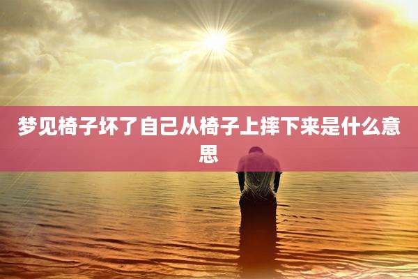 梦见椅子坏了自己从椅子上摔下来是什么意思