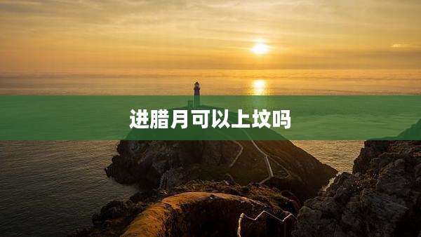 进腊月可以上坟吗