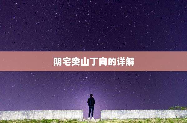 阴宅癸山丁向的详解