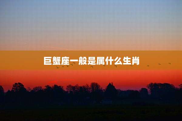 巨蟹座一般是属什么生肖