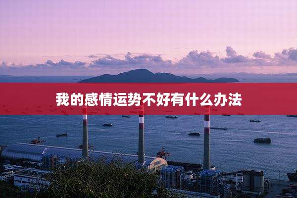 我的感情运势不好有什么办法