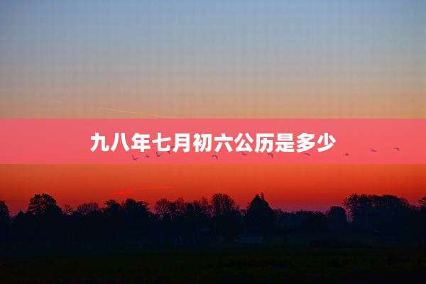 九八年七月初六公历是多少