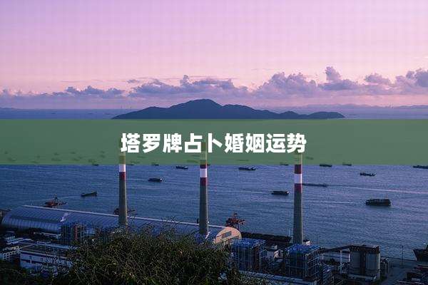 塔罗牌占卜婚姻运势