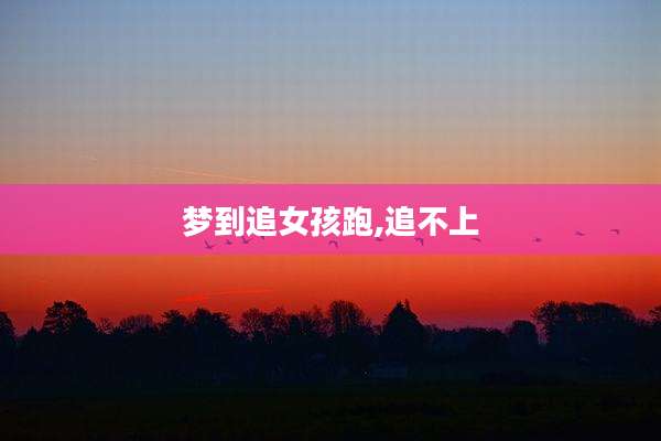 梦到追女孩跑,追不上