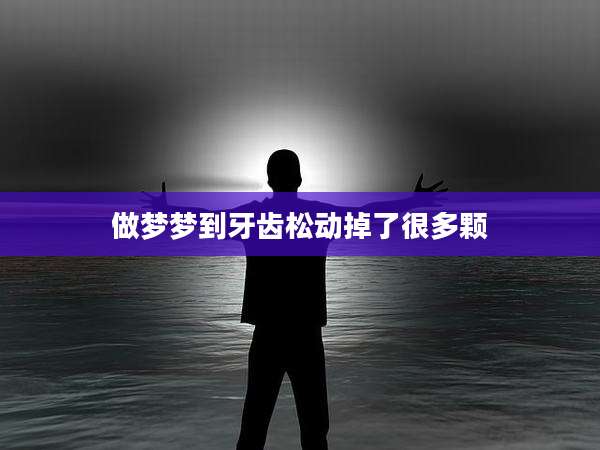 做梦梦到牙齿松动掉了很多颗