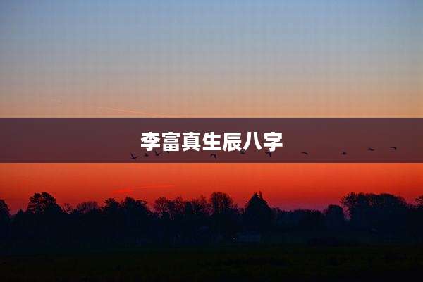 李富真生辰八字