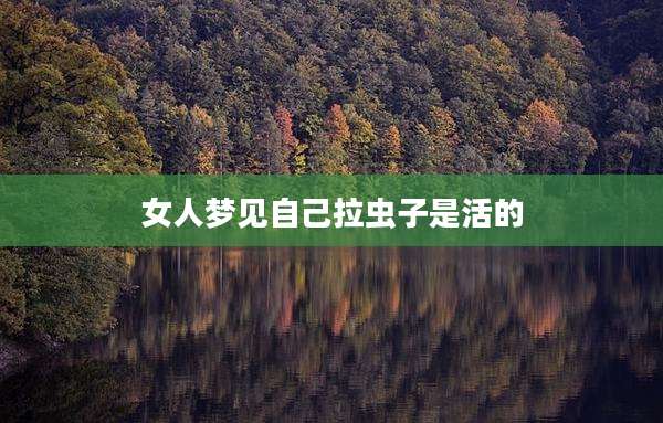 女人梦见自己拉虫子是活的