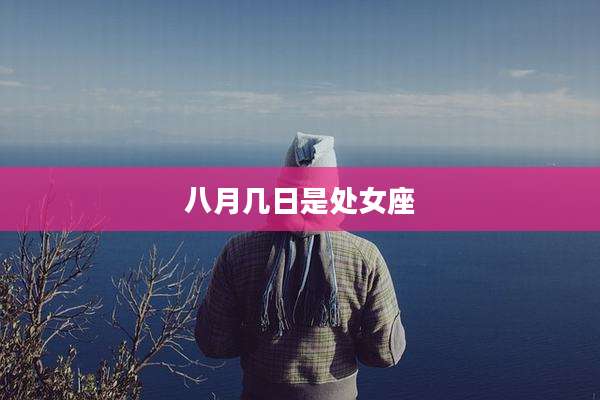 八月几日是处女座