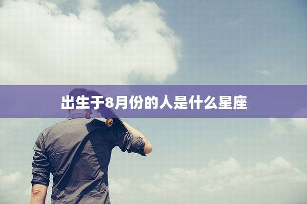 出生于8月份的人是什么星座