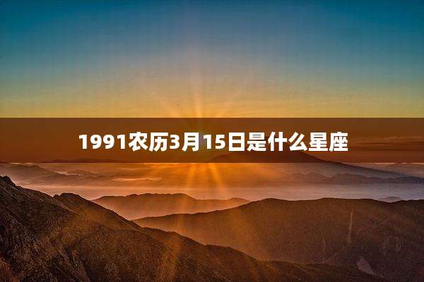 1991农历3月15日是什么星座