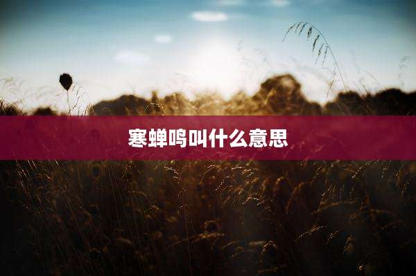 寒蝉鸣叫什么意思