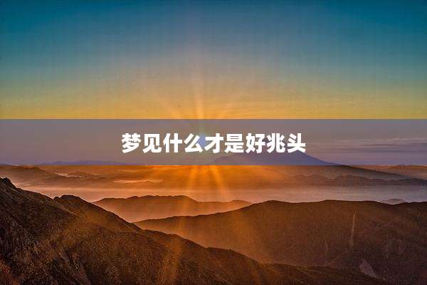 梦见什么才是好兆头