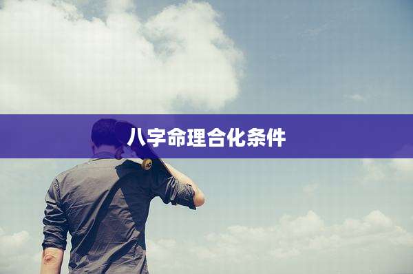 八字命理合化条件