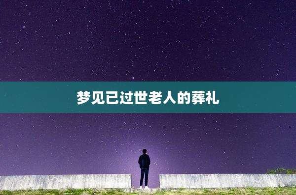 梦见已过世老人的葬礼