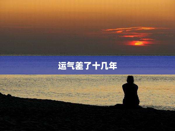 运气差了十几年